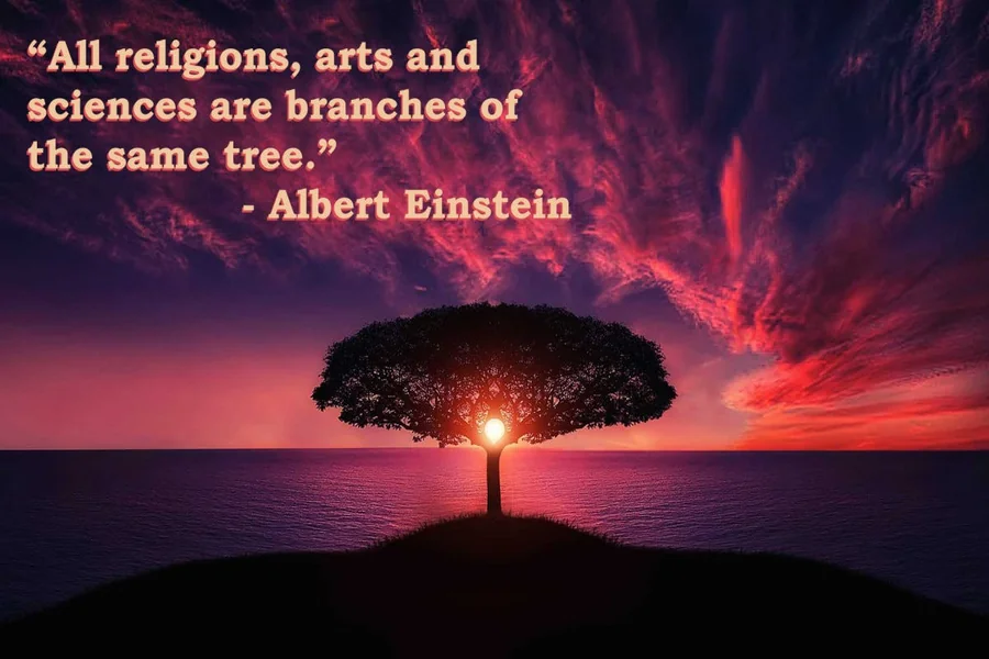 All religions, arts and sciences are branches of the same tree